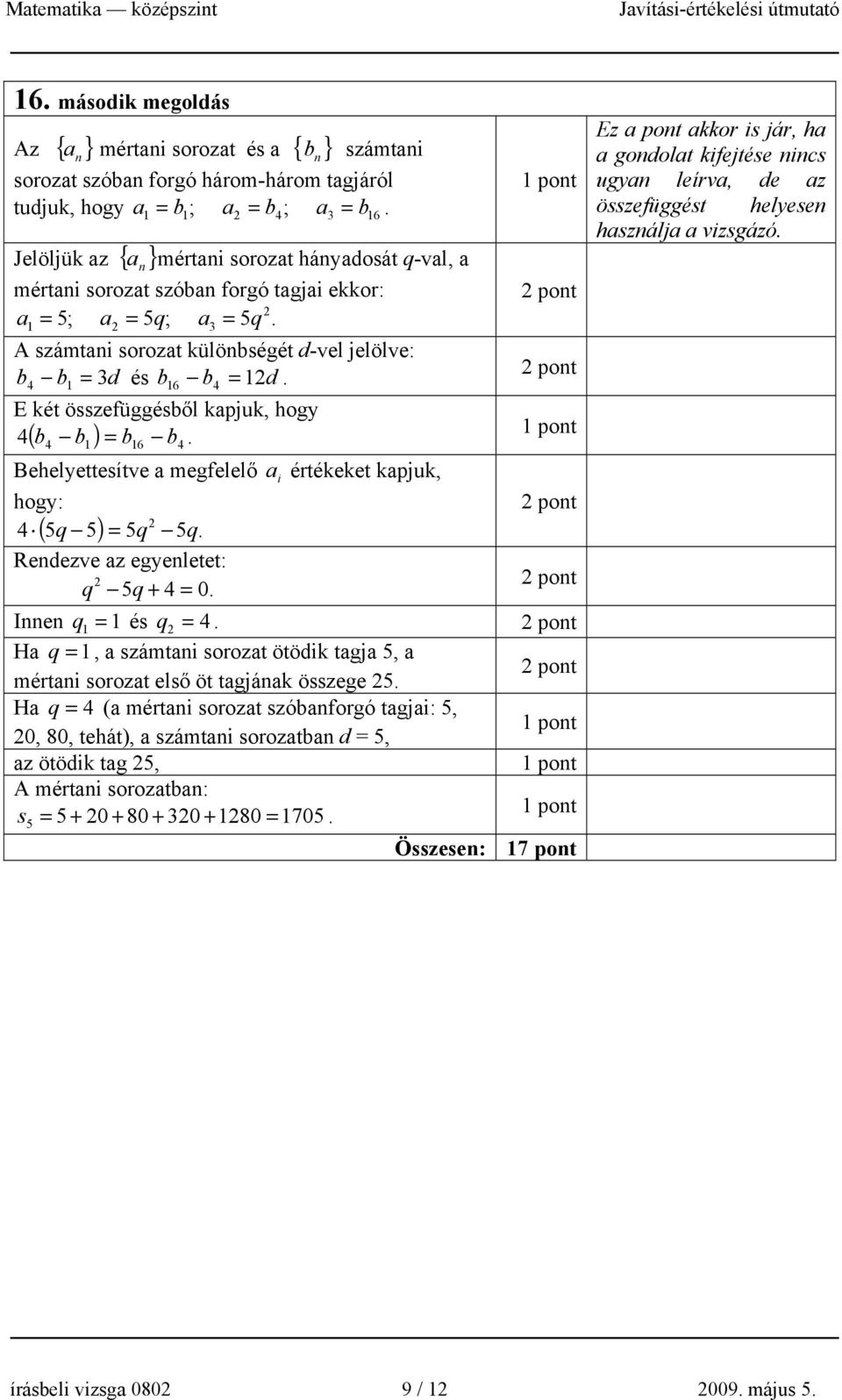 4 1 = 16 4 = E két összefüggésből kapjuk, hogy 4 b b = b b. ( 4 1 ) 16 4 Behelyettesítve a megfelelő a i értékeket kapjuk, hogy: 4 ( 5q 5) = 5q 5q. Rendezve az egyenletet: q 5q + 4 = 0.