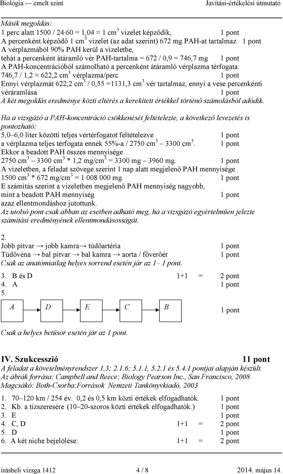 cm 3 / 0,55 =1131,3 cm 3 vér tartalmaz, ennyi a vese percenkénti véráramlása A két megoldás eredménye közti eltérés a kerekített értékkel történő számolásból adódik.