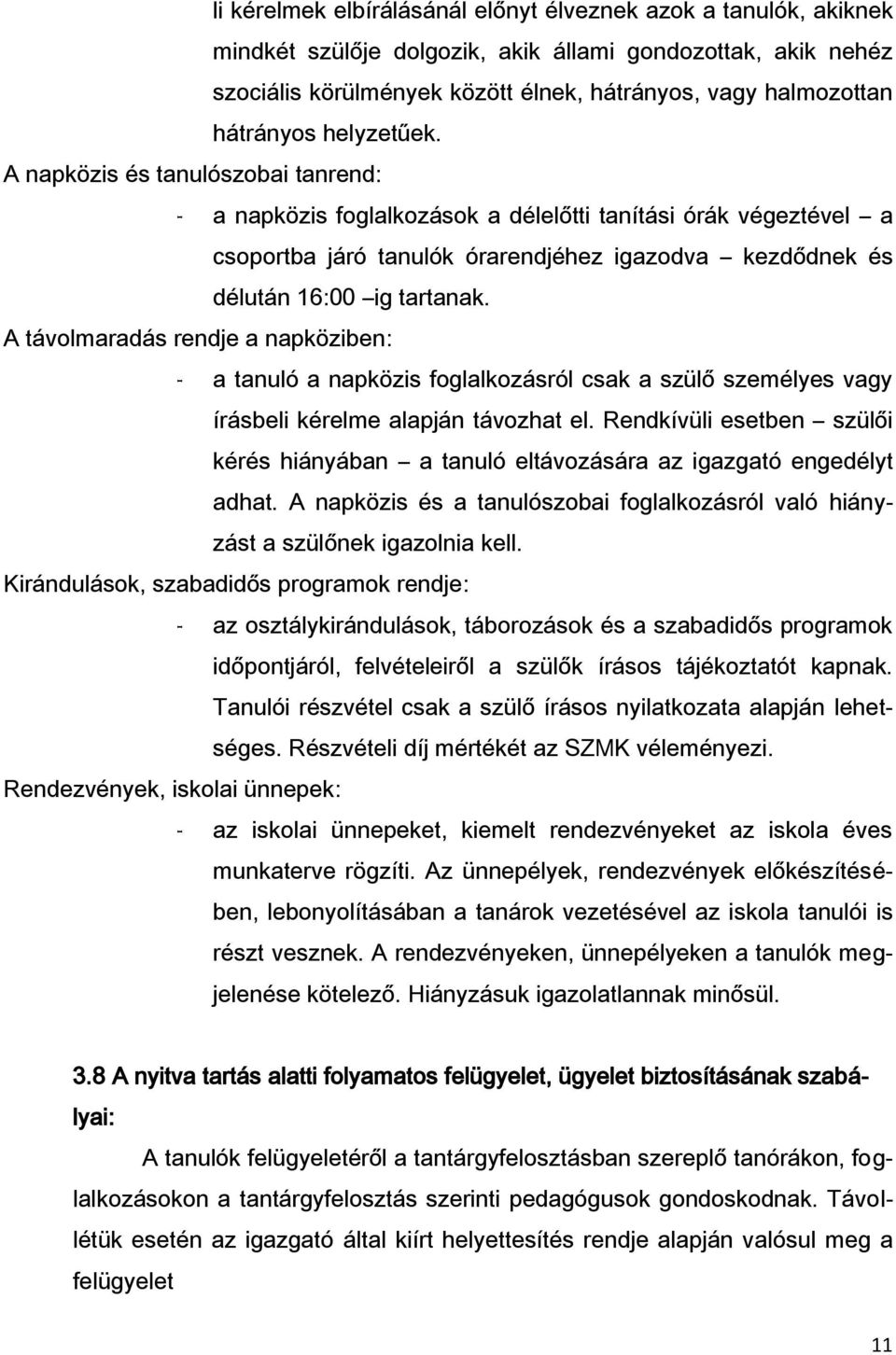 A napközis és tanulószobai tanrend: - a napközis foglalkozások a délelőtti tanítási órák végeztével a csoportba járó tanulók órarendjéhez igazodva kezdődnek és délután 16:00 ig tartanak.