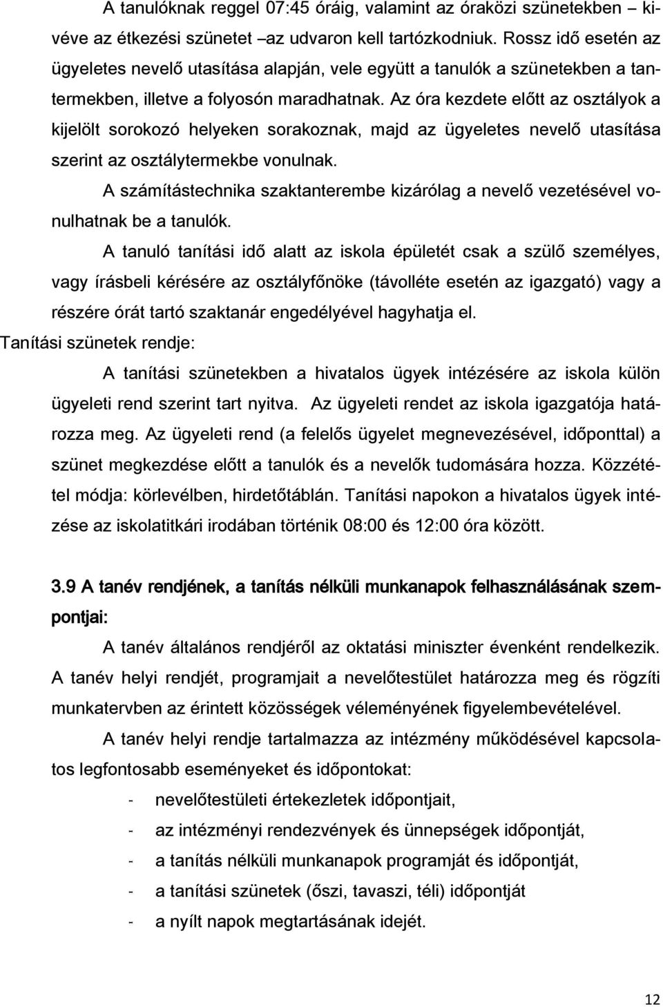 Az óra kezdete előtt az osztályok a kijelölt sorokozó helyeken sorakoznak, majd az ügyeletes nevelő utasítása szerint az osztálytermekbe vonulnak.