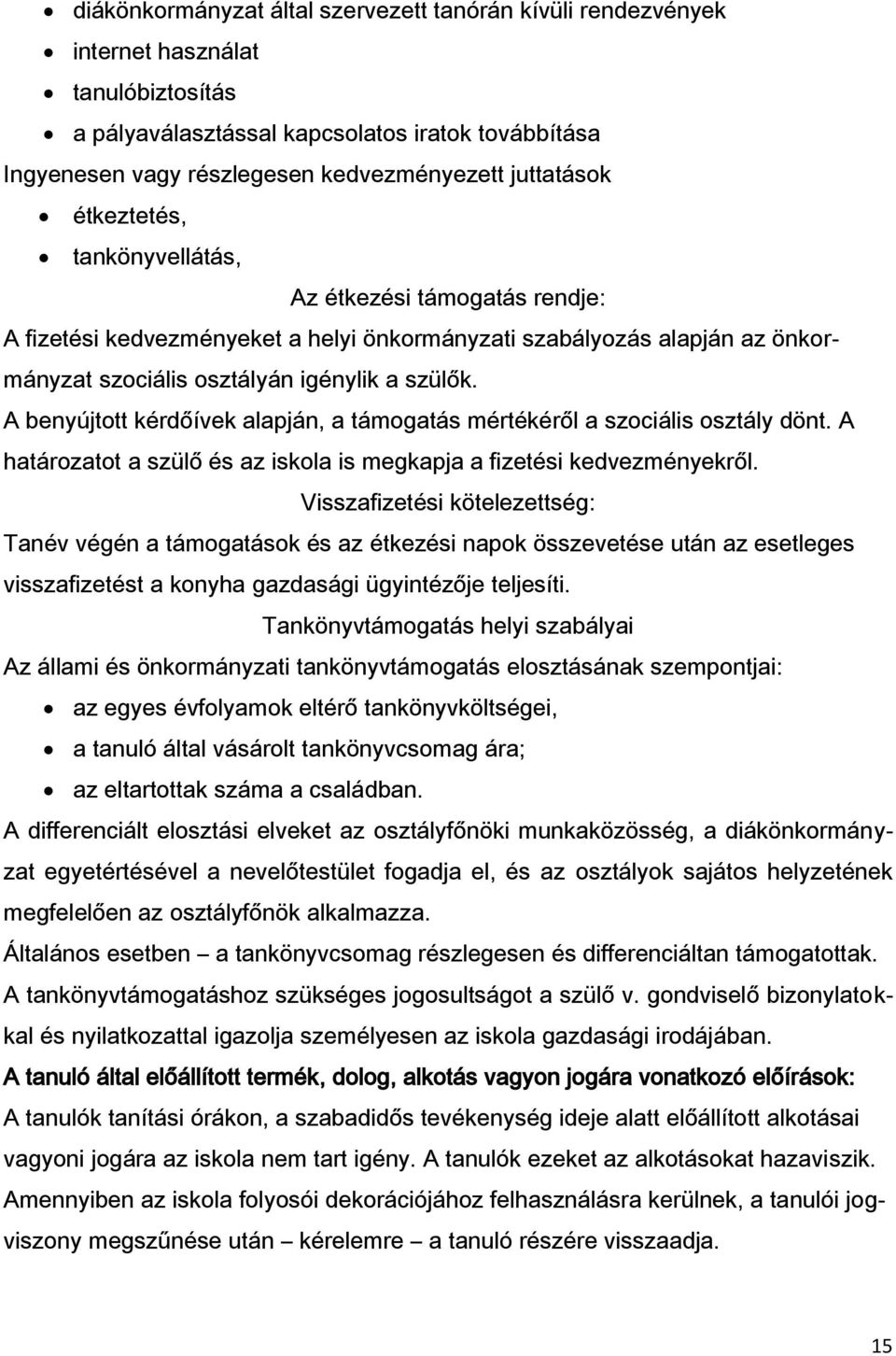 A benyújtott kérdőívek alapján, a támogatás mértékéről a szociális osztály dönt. A határozatot a szülő és az iskola is megkapja a fizetési kedvezményekről.