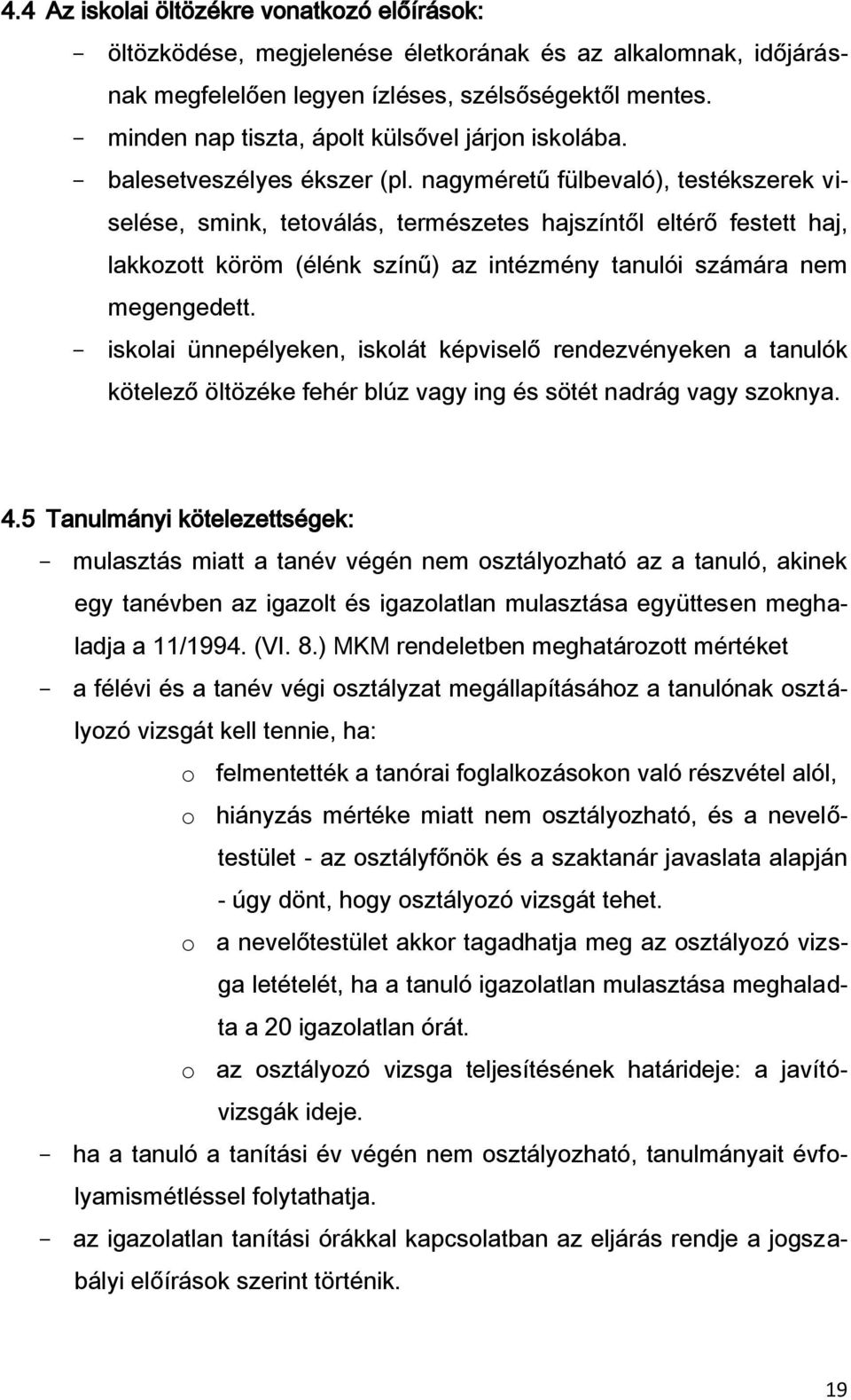 nagyméretű fülbevaló), testékszerek viselése, smink, tetoválás, természetes hajszíntől eltérő festett haj, lakkozott köröm (élénk színű) az intézmény tanulói számára nem megengedett.