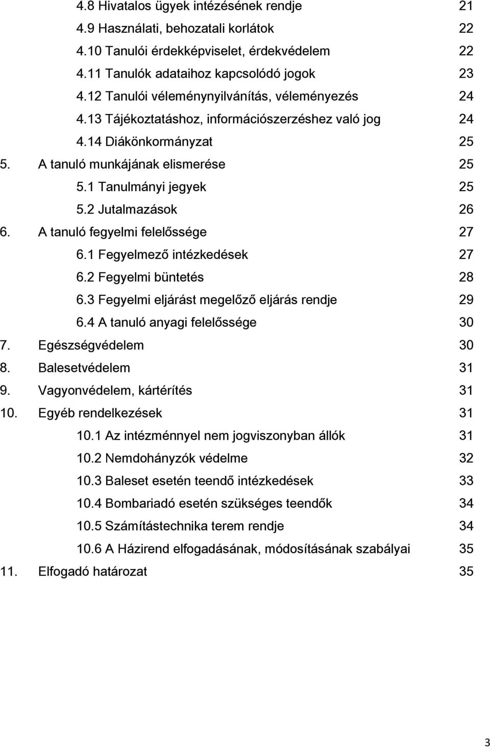 2 Jutalmazások 26 6. A tanuló fegyelmi felelőssége 27 6.1 Fegyelmező intézkedések 27 6.2 Fegyelmi büntetés 28 6.3 Fegyelmi eljárást megelőző eljárás rendje 29 6.4 A tanuló anyagi felelőssége 30 7.