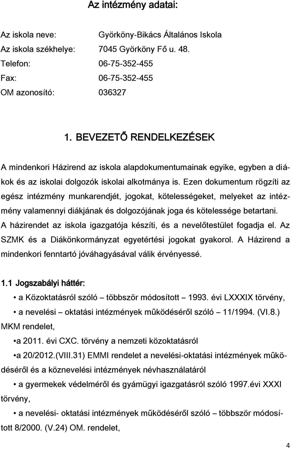 Ezen dokumentum rögzíti az egész intézmény munkarendjét, jogokat, kötelességeket, melyeket az intézmény valamennyi diákjának és dolgozójának joga és kötelessége betartani.