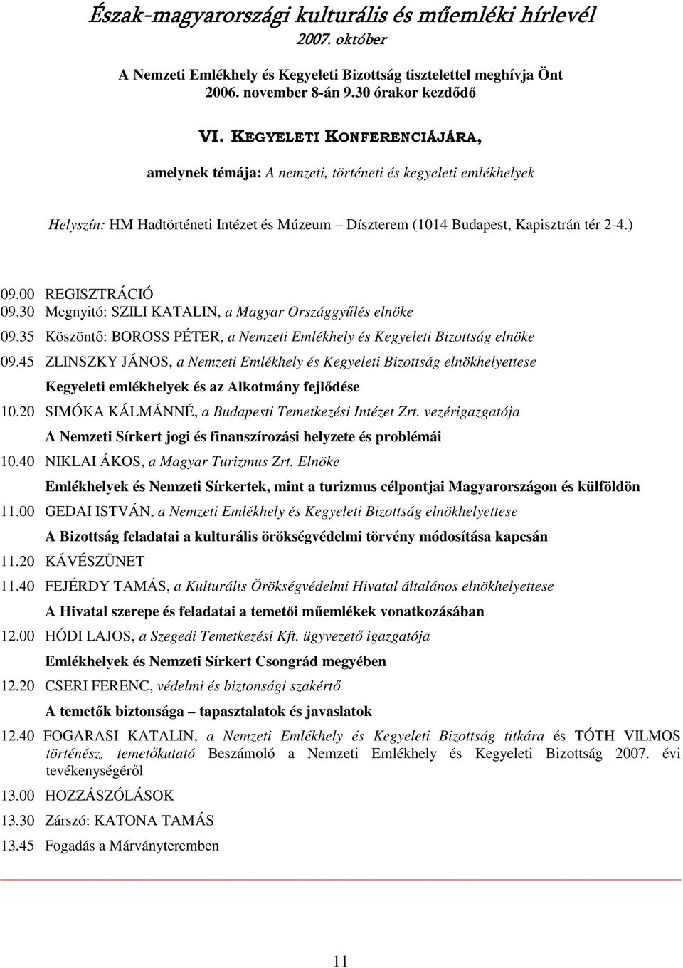 00 REGISZTRÁCIÓ 09.30 Megnyitó: SZILI KATALIN, a Magyar Országgyőlés elnöke 09.35 Köszöntı: BOROSS PÉTER, a Nemzeti Emlékhely és Kegyeleti Bizottság elnöke 09.