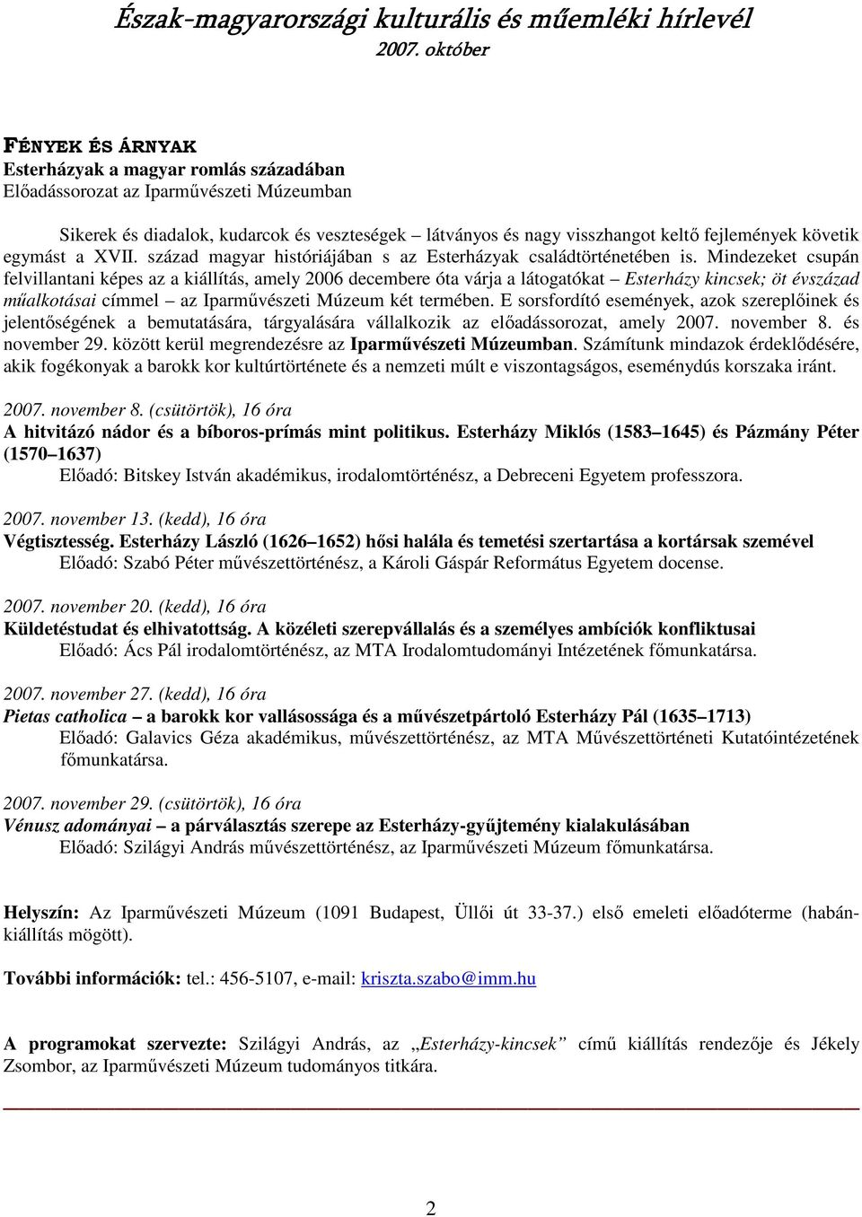 Mindezeket csupán felvillantani képes az a kiállítás, amely 2006 decembere óta várja a látogatókat Esterházy kincsek; öt évszázad mőalkotásai címmel az Iparmővészeti Múzeum két termében.