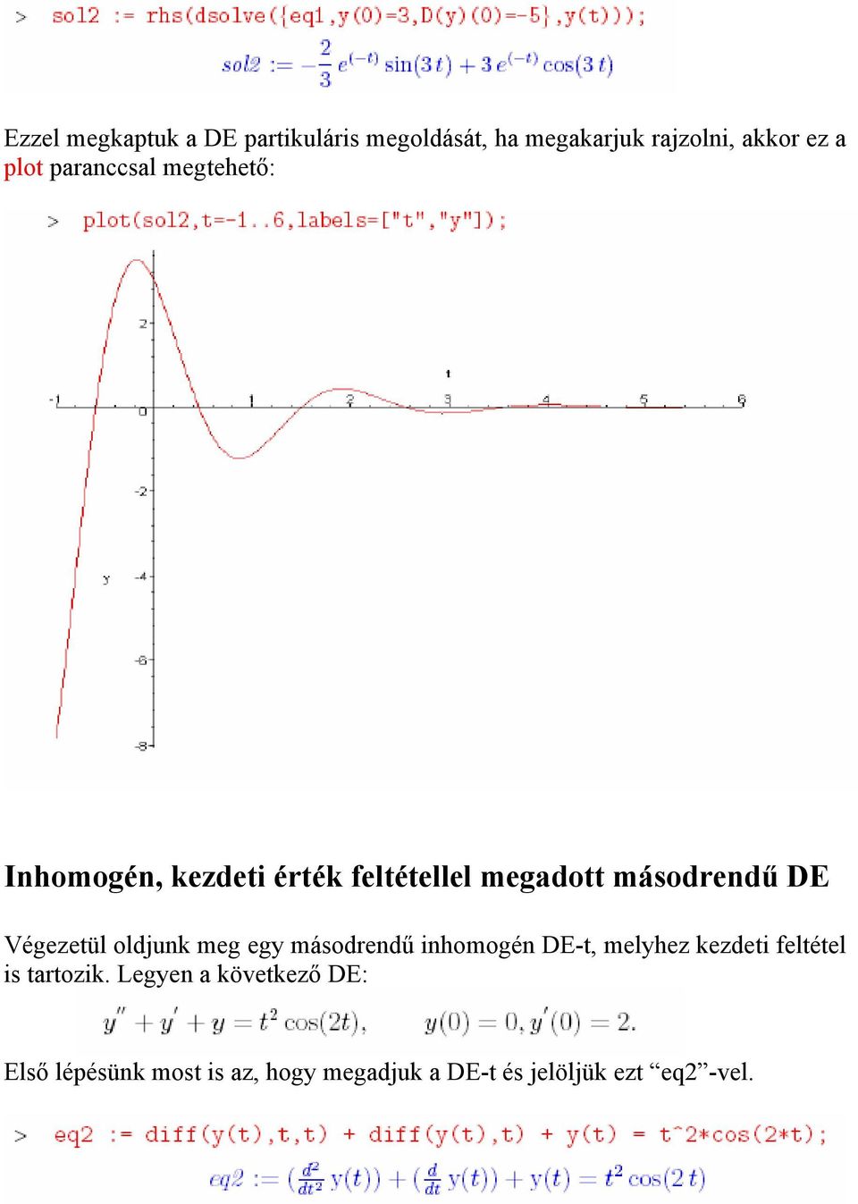 Végezetül oldjunk meg egy másodrendű inhomogén DE-t, melyhez kezdeti feltétel is