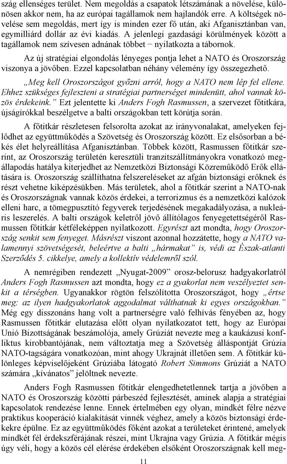 A jelenlegi gazdasági körülmények között a tagállamok nem szívesen adnának többet nyilatkozta a tábornok. Az új stratégiai elgondolás lényeges pontja lehet a NATO és Oroszország viszonya a jövőben.