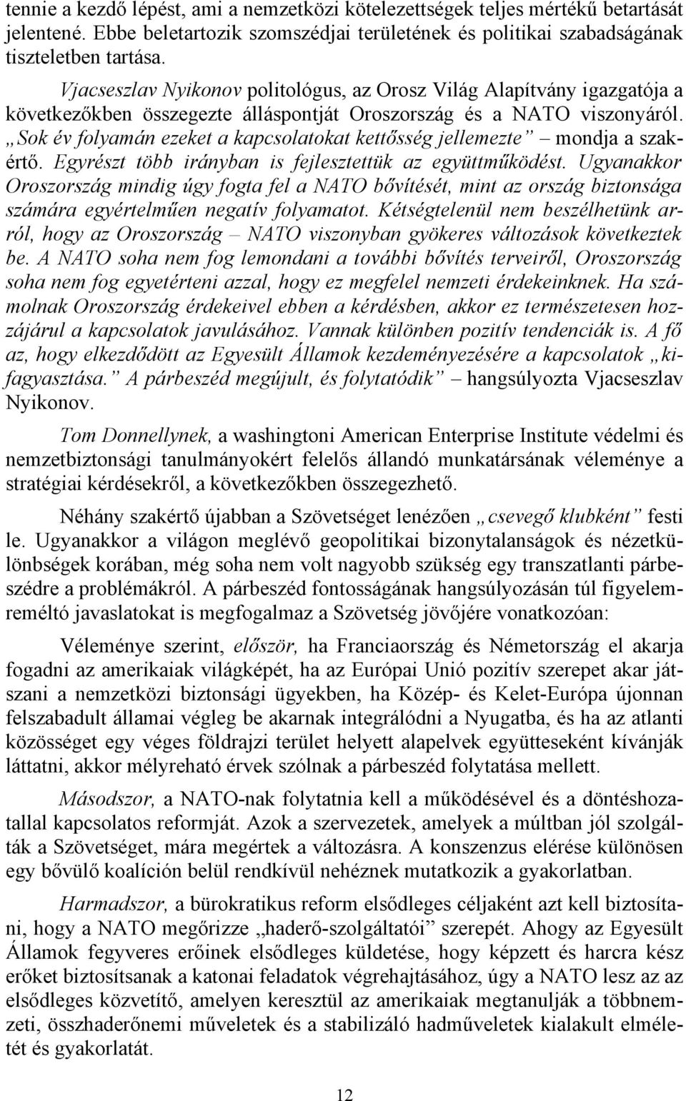 Sok év folyamán ezeket a kapcsolatokat kettősség jellemezte mondja a szakértő. Egyrészt több irányban is fejlesztettük az együttműködést.