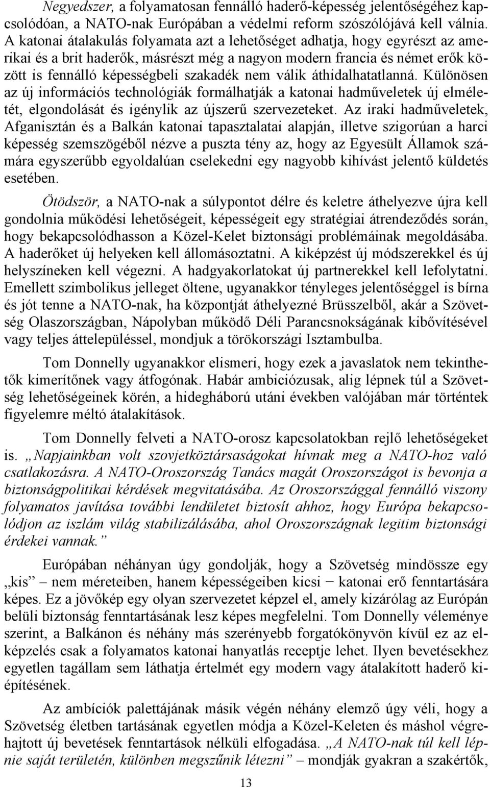 válik áthidalhatatlanná. Különösen az új információs technológiák formálhatják a katonai hadműveletek új elméletét, elgondolását és igénylik az újszerű szervezeteket.