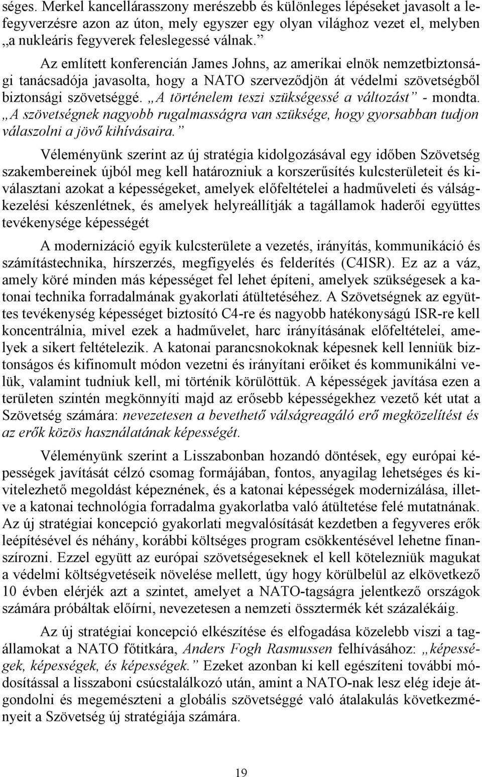 A történelem teszi szükségessé a változást - mondta. A szövetségnek nagyobb rugalmasságra van szüksége, hogy gyorsabban tudjon válaszolni a jövő kihívásaira.