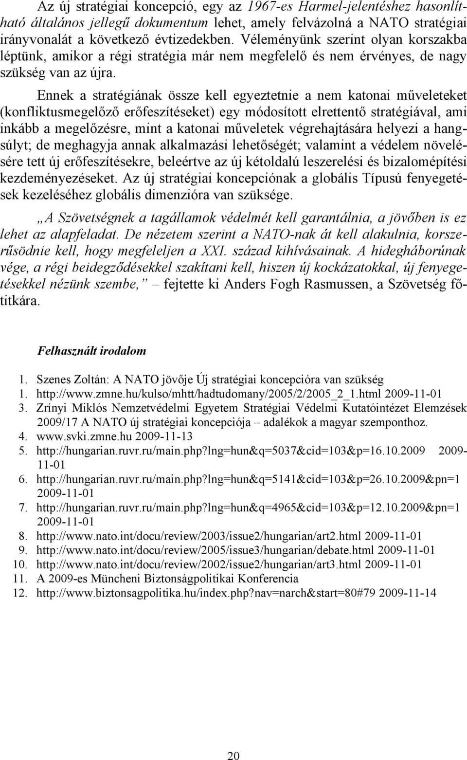 Ennek a stratégiának össze kell egyeztetnie a nem katonai műveleteket (konfliktusmegelőző erőfeszítéseket) egy módosított elrettentő stratégiával, ami inkább a megelőzésre, mint a katonai műveletek