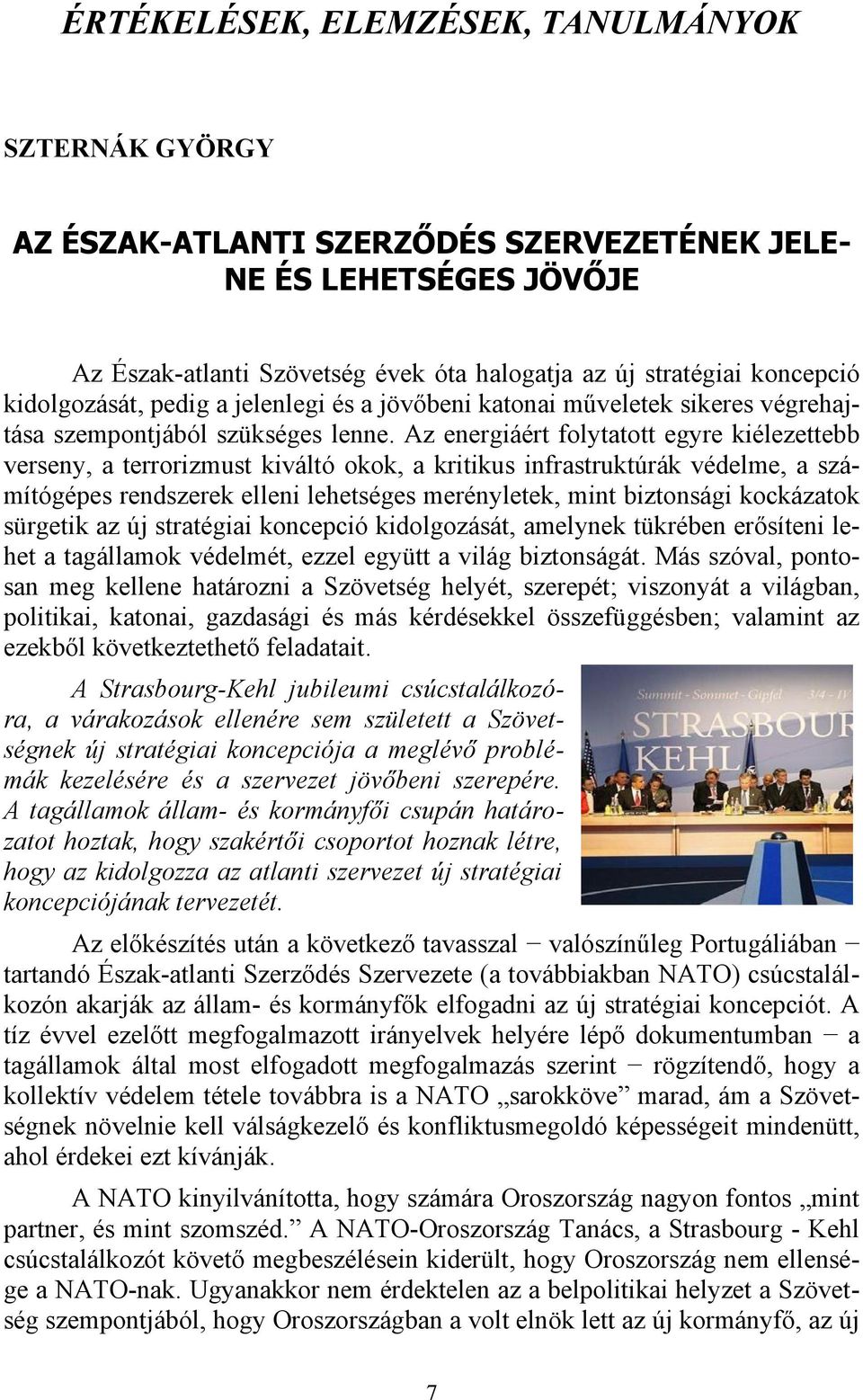 Az energiáért folytatott egyre kiélezettebb verseny, a terrorizmust kiváltó okok, a kritikus infrastruktúrák védelme, a számítógépes rendszerek elleni lehetséges merényletek, mint biztonsági