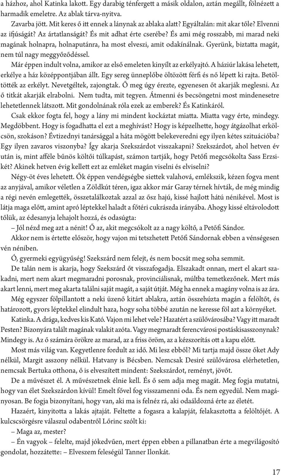 És ami még rosszabb, mi marad neki magának holnapra, holnaputánra, ha most elveszi, amit odakínálnak. Gyerünk, biztatta magát, nem túl nagy meggyőződéssel.