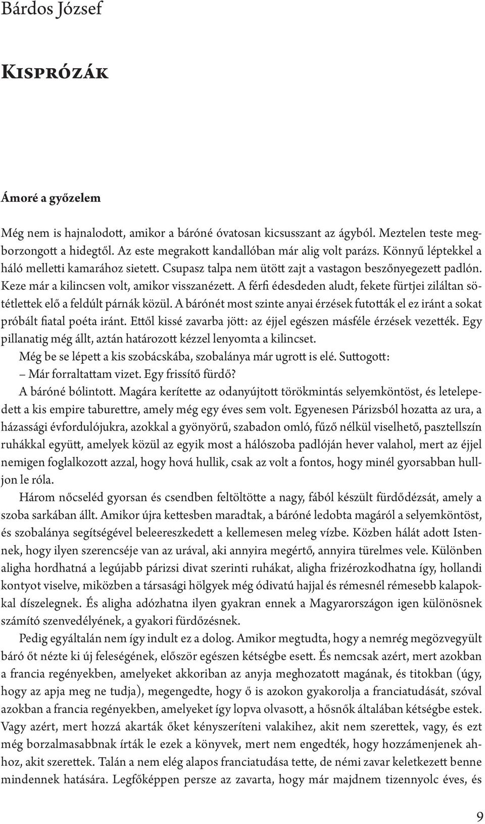 Keze már a kilincsen volt, amikor visszanézett. A férfi édesdeden aludt, fekete fürtjei ziláltan sötétlettek elő a feldúlt párnák közül.