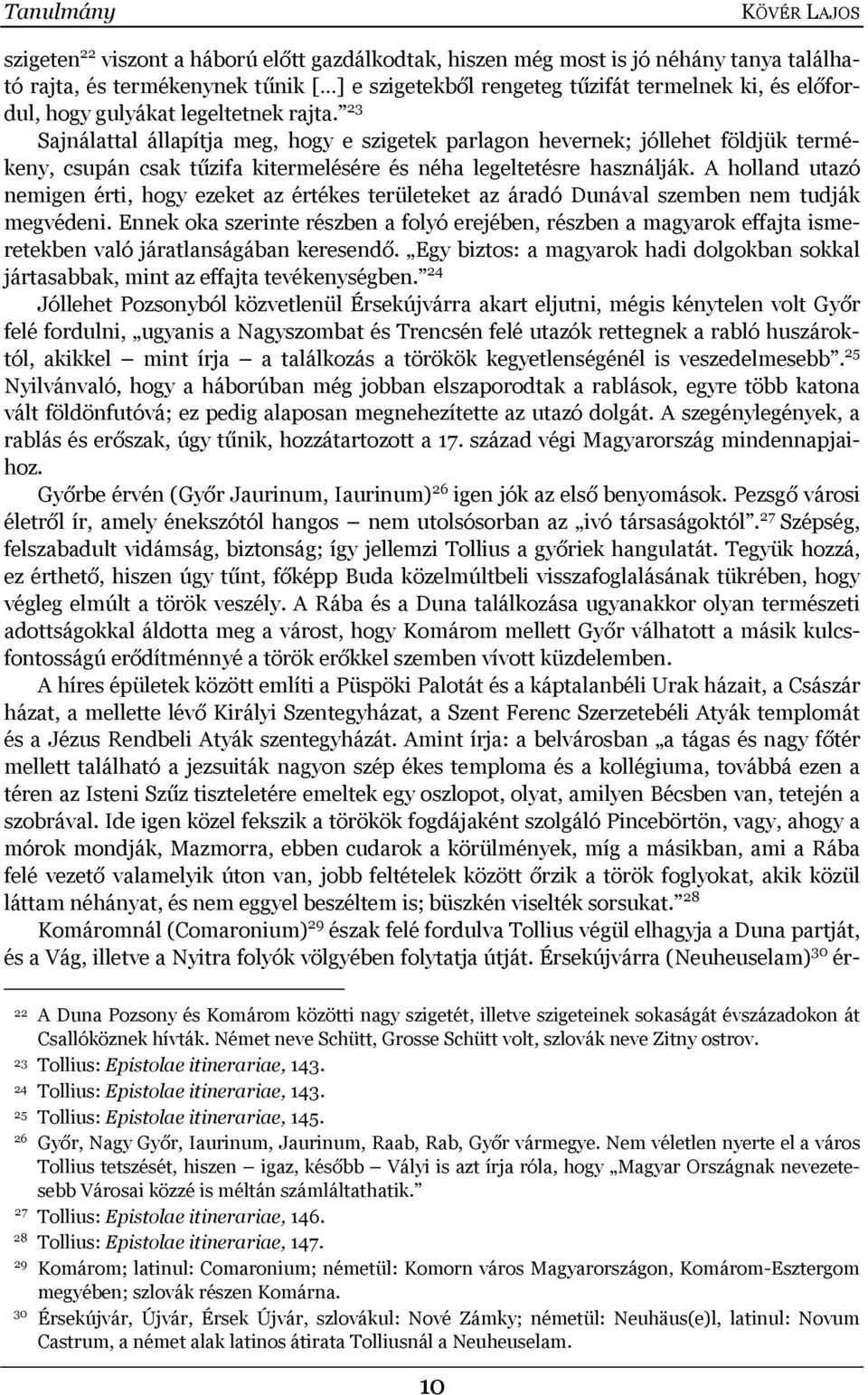 23 Sajnálattal állapítja meg, hogy e szigetek parlagon hevernek; jóllehet földjük termékeny, csupán csak tűzifa kitermelésére és néha legeltetésre használják.