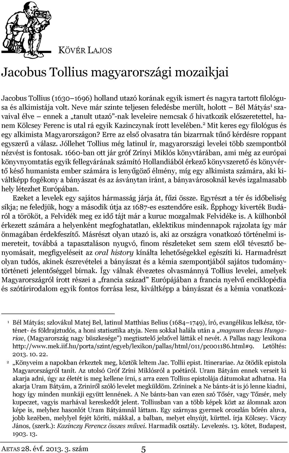 Kazinczynak írott levelében. 2 Mit keres egy filológus és egy alkimista Magyarországon? Erre az első olvasatra tán bizarrnak tűnő kérdésre roppant egyszerű a válasz.