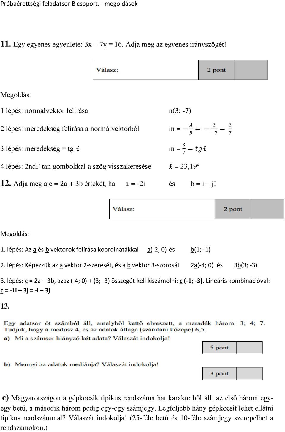 lépés: Képezzük az a vektor -szeresét, és a b vektor 3-szorosát a(-4; 0) és 3b(3; -3) 3. lépés: c = a + 3b, azaz (-4; 0) + (3; -3) összegét kell kiszámolni: c (-1; -3).