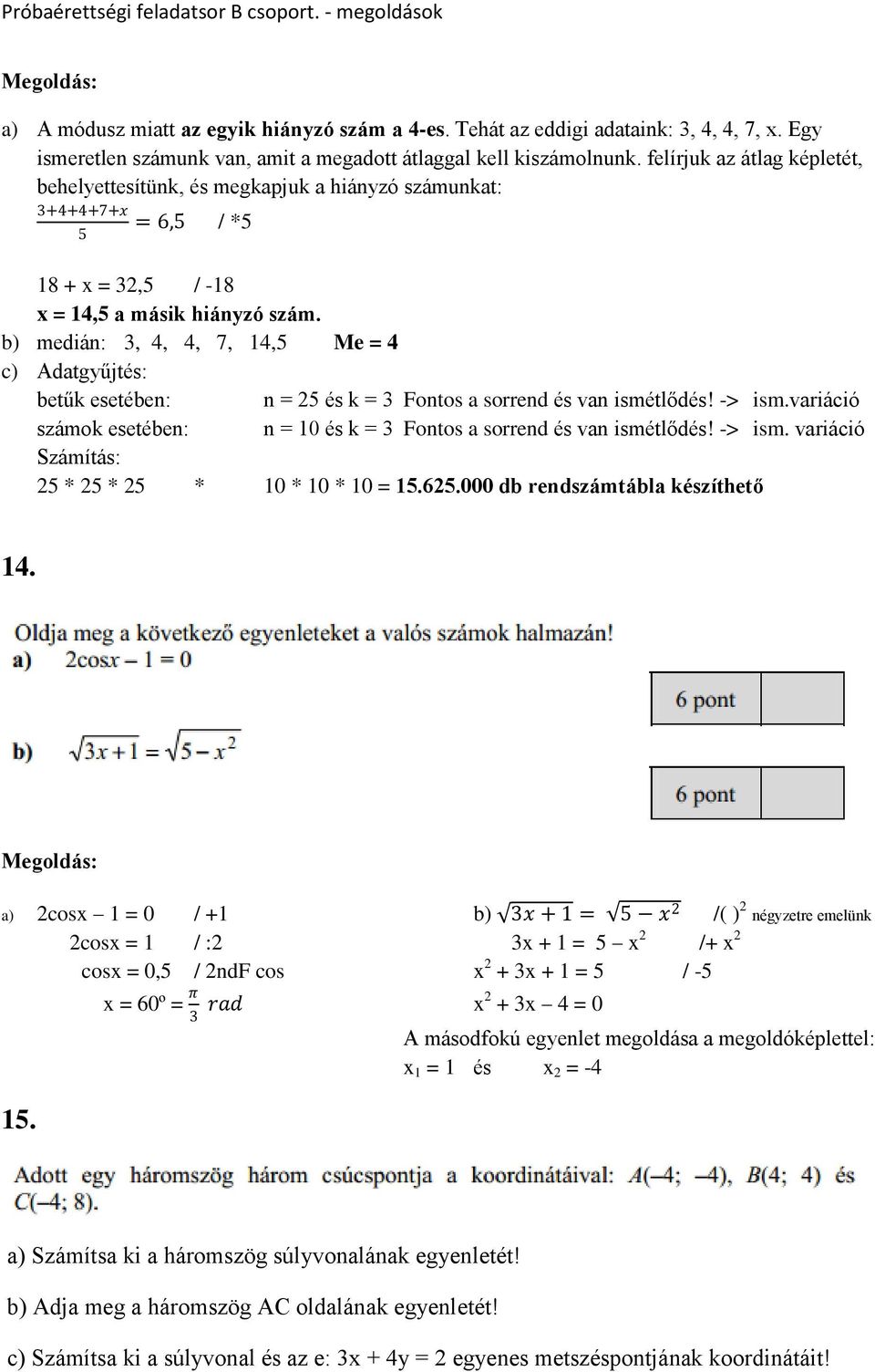 b) medián: 3, 4, 4, 7, 14,5 Me = 4 c) Adatgyűjtés: betűk esetében: n = 5 és k = 3 Fontos a sorrend és van ismétlődés! -> ism.