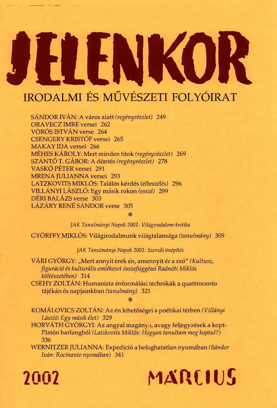 GÁBOR: A döntés (regényrészlet) 278 VASKÓ PÉTER versei 291 MRENA JULIANNA versei 293 LATZKOVITS MIKLÓS: Találós kérdés (elbeszélés) 296 VILLÁNYI LÁSZLÓ: Egy másik rokon (esszé) 299 DÉRI BALÁZS verse