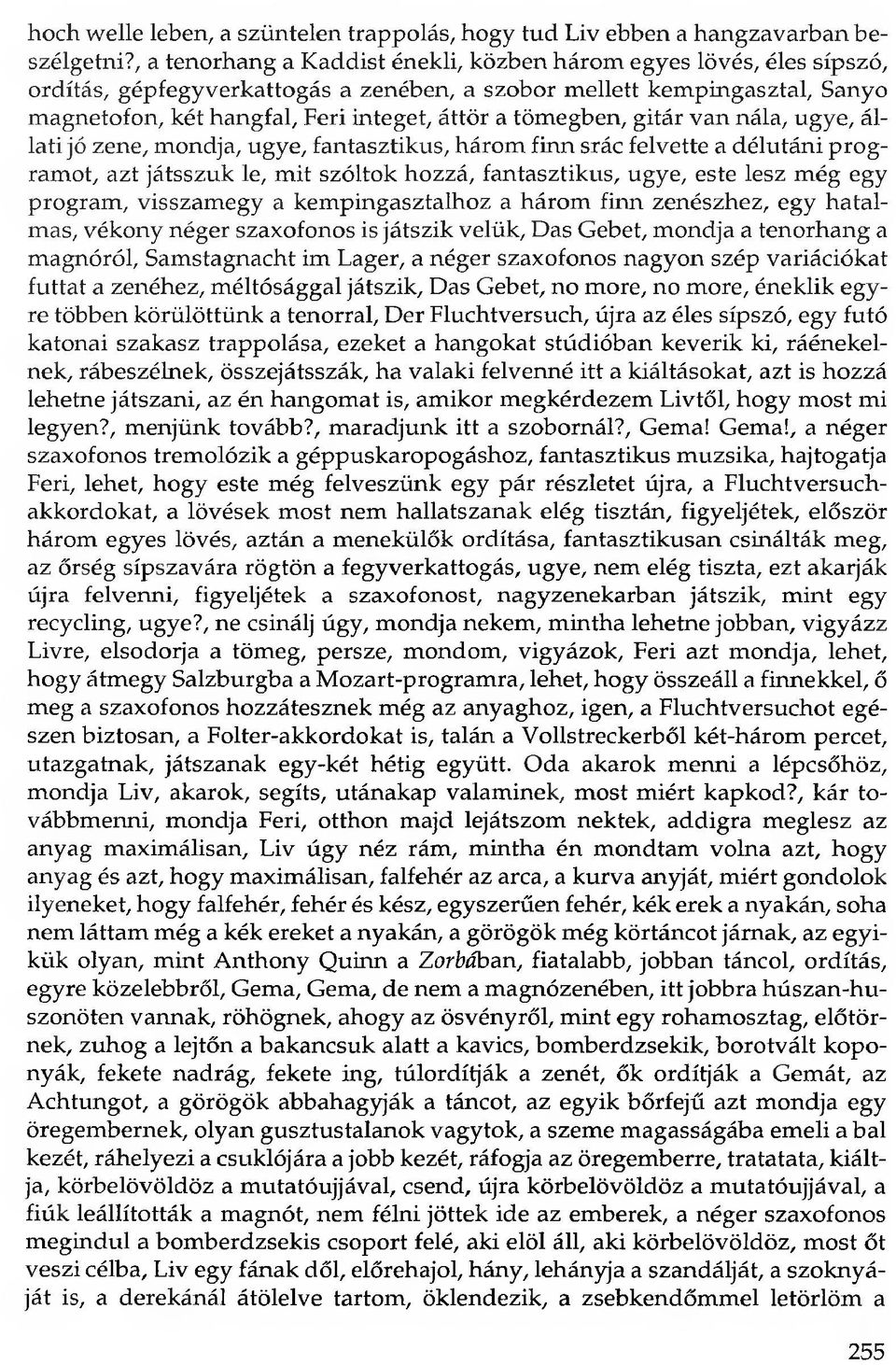 tömegben, gitár van nála, ugye, állati jó zene, mondja, ugye, fantasztikus, három finn srác felvette a délutáni programot, azt játsszuk le, mit szóltok hozzá, fantasztikus, ugye, este lesz még egy