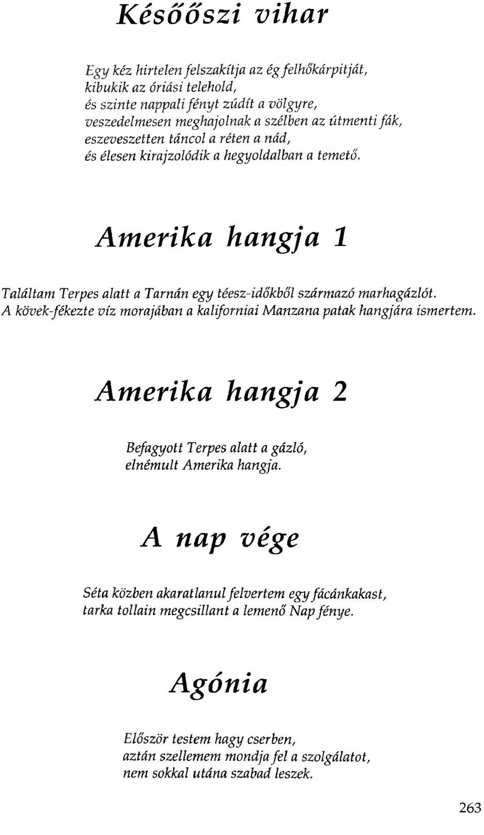 A kövek-fékezte víz morajában a kaliforniai Manzana patak hangjára ismertem. Amerika hangja 2 Befagyott Terpes alatt a gázló, elnémult Amerika hangja.