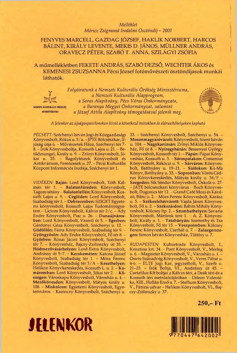 T NEMZETI KULTURÁLIS ÖRÖKSÉG MINISZTÉRIUMA Folyóiratunk a Nemzeti Kulturális Örökség Minisztériuma, a Nemzeti Kulturális Alapprogram, a Soros Alapítvány, Pécs Város Önkormányzata, a Baranya Megyei