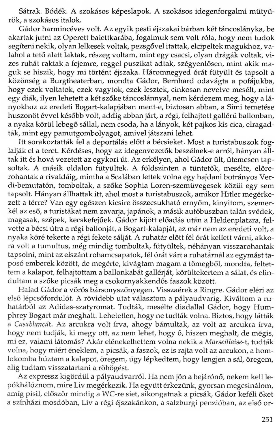 magukhoz, valahol a tető alatt laktak, részeg voltam, mint egy csacsi, olyan drágák voltak, vizes ruhát raktak a fejemre, reggel puszikat adtak, szégyenlősen, mint akik maguk se hiszik, hogy mi