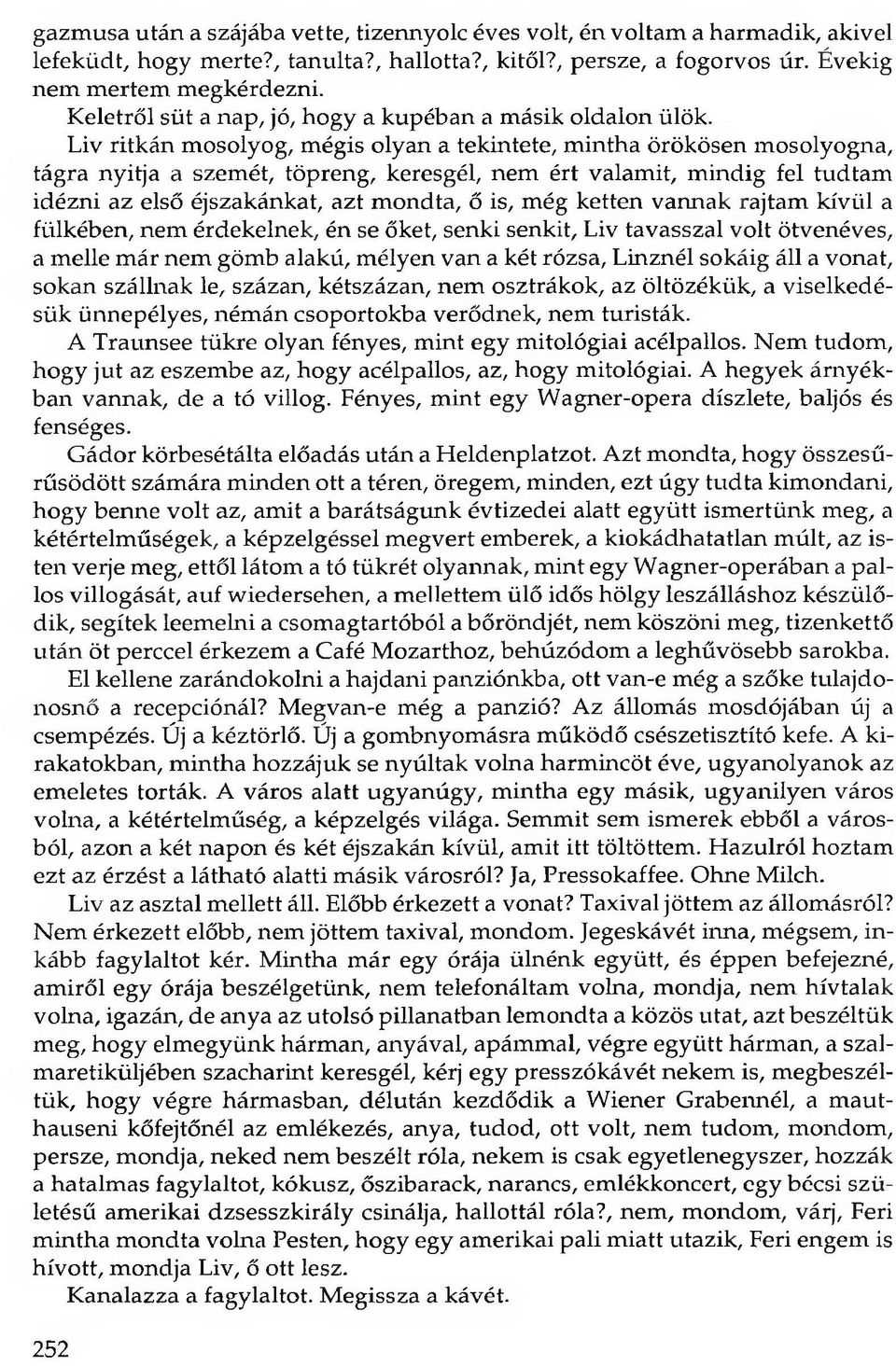 Liv ritkán mosolyog, mégis olyan a tekintete, mintha örökösen mosolyogna, tágra nyitja a szemét, töpreng, keresgél, nem ért valamit, mindig fel tudtam idézni az első éjszakánkat, azt mondta, ő is,