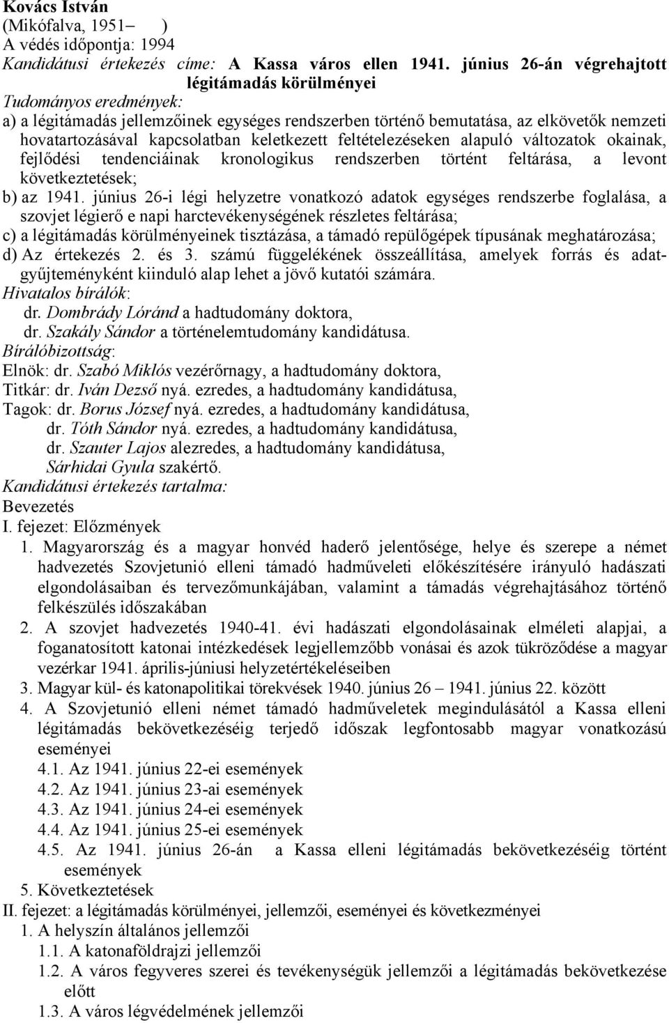 keletkezett feltételezéseken alapuló változatok okainak, fejlődési tendenciáinak kronologikus rendszerben történt feltárása, a levont következtetések; b) az 1941.