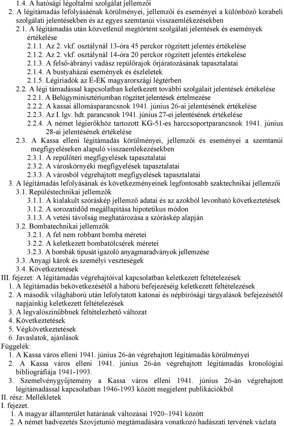 A légitámadás után közvetlenül megtörtént szolgálati jelentések és események értékelése 2.1.1. Az 2. vkf. osztálynál 13-óra 45 perckor rögzített jelentés értékelése 2.1.2. Az 2. vkf. osztálynál 14-óra 20 perckor rögzített jelentés értékelése 2.