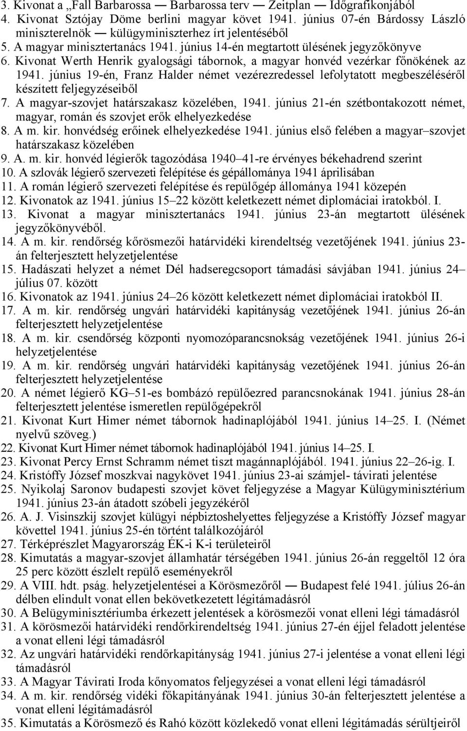 Kivonat Werth Henrik gyalogsági tábornok, a magyar honvéd vezérkar főnökének az 1941. június 19-én, Franz Halder német vezérezredessel lefolytatott megbeszéléséről készített feljegyzéseiből 7.