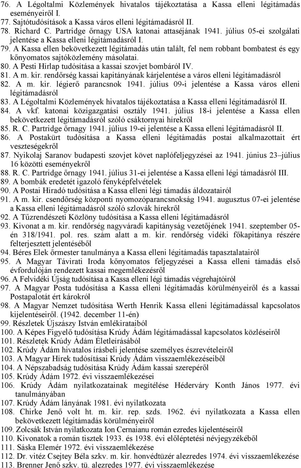 A Kassa ellen bekövetkezett légitámadás után talált, fel nem robbant bombatest és egy kőnyomatos sajtóközlemény másolatai. 80. A Pesti Hírlap tudósítása a kassai szovjet bombáról IV. 81. A m. kir.