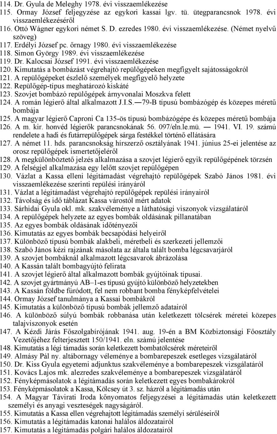 évi visszaemlékezése 120. Kimutatás a bombázást végrehajtó repülőgépeken megfigyelt sajátosságokról 121. A repülőgépeket észlelő személyek megfigyelő helyzete 122.