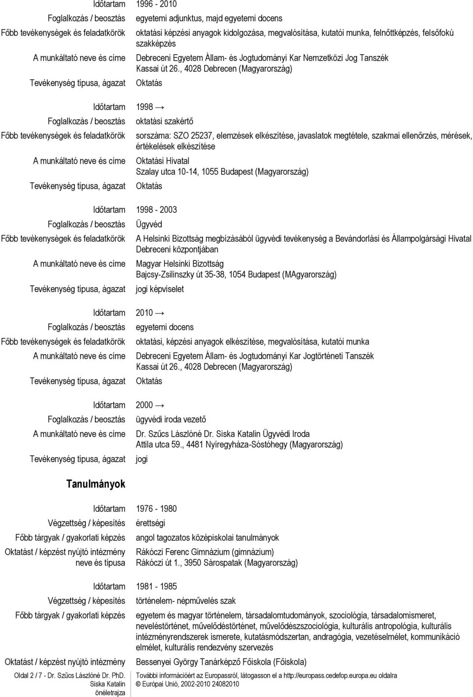 , 4028 Debrecen (Magyarország) 1998 oktatási szakértő sorszáma: SZO 25237, elemzések elkészítése, javaslatok megtétele, szakmai ellenőrzés, mérések, értékelések elkészítése i Hivatal Szalay utca