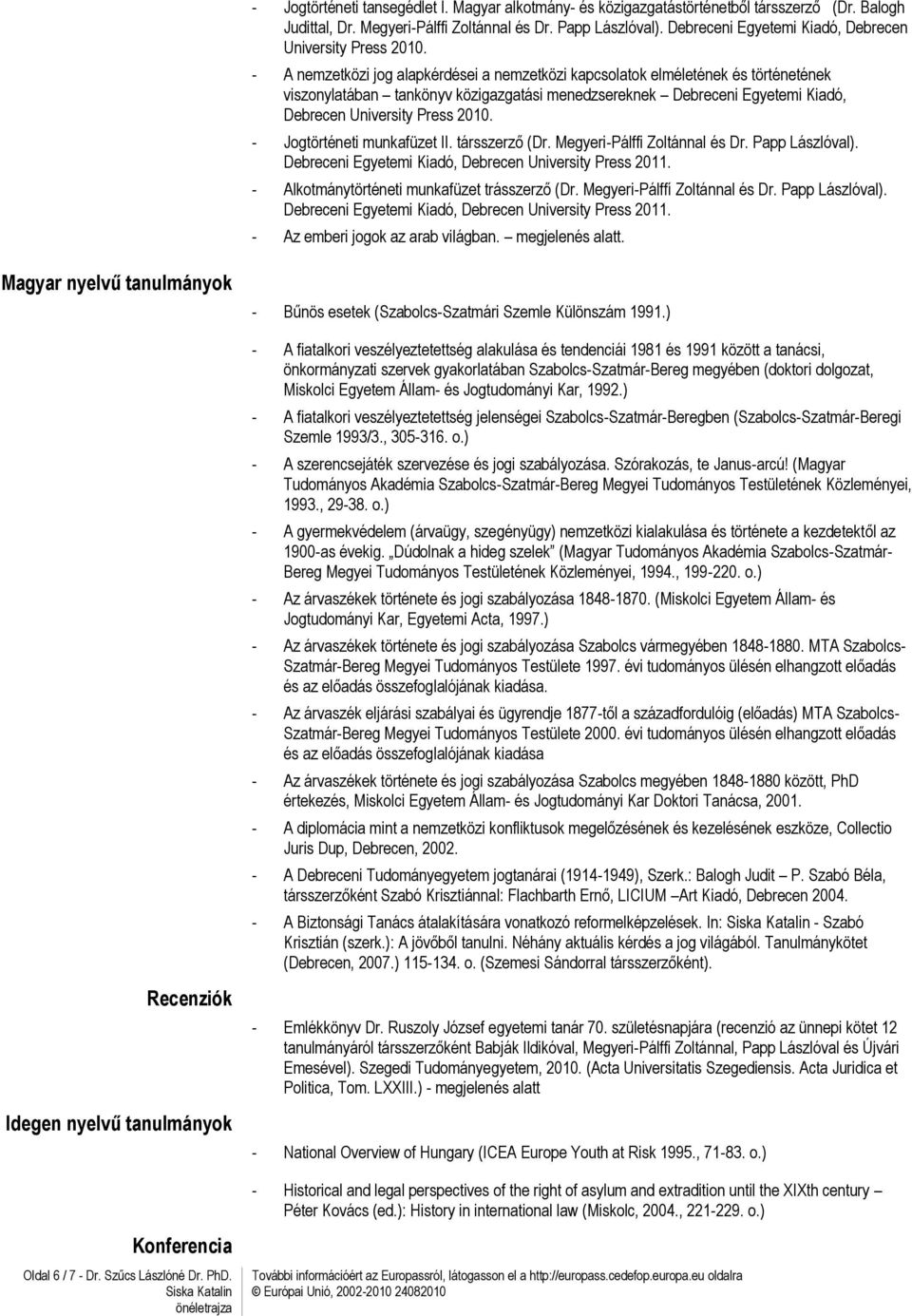 - A nemzetközi jog alapkérdései a nemzetközi kapcsolatok elméletének és történetének viszonylatában tankönyv közigazgatási menedzsereknek  - Jogtörténeti munkafüzet II. társszerző (Dr.