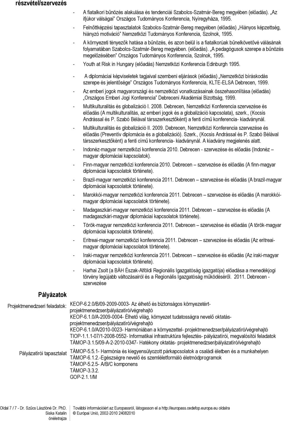 - A környezeti tényezők hatása a bűnözés, és azon belül is a fiatalkorúak bűnelkövetővé válásának folyamatában Szabolcs-Szatmár-Bereg megyében. (előadás).