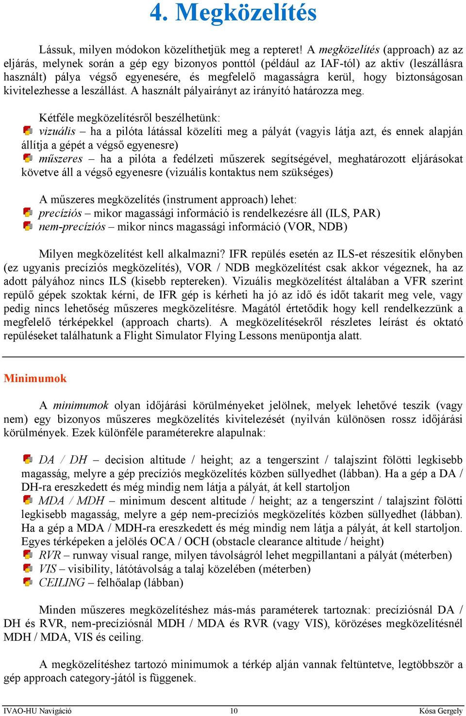 biztonságosan kivitelezhesse a leszállást. A használt pályairányt az irányító határozza meg.