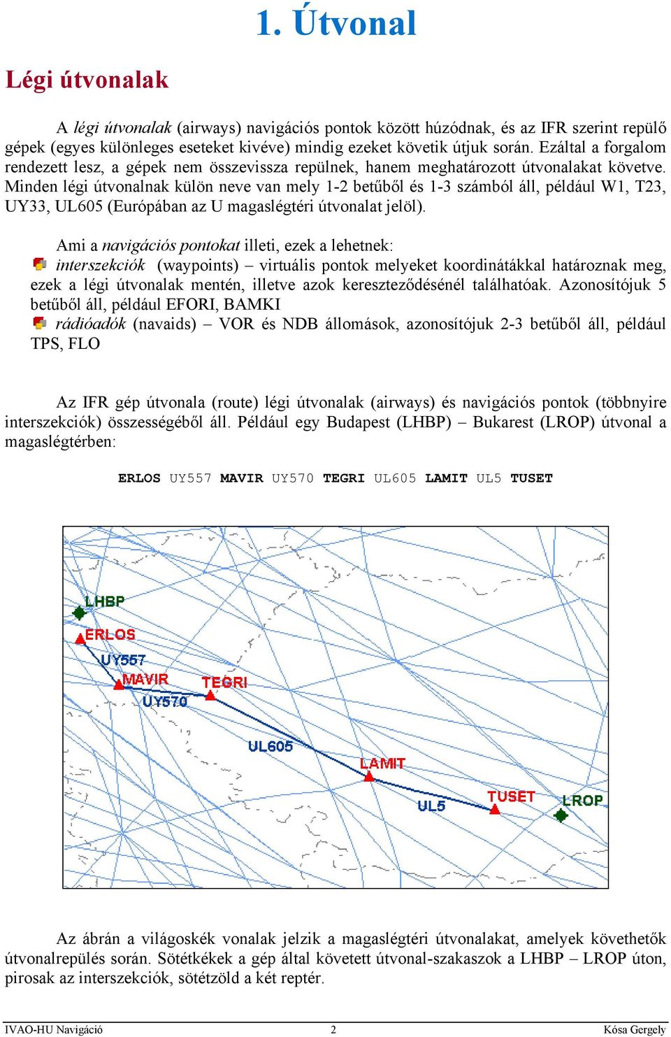 Minden légi útvonalnak külön neve van mely 1-2 betűből és 1-3 számból áll, például W1, T23, UY33, UL605 (Európában az U magaslégtéri útvonalat jelöl).