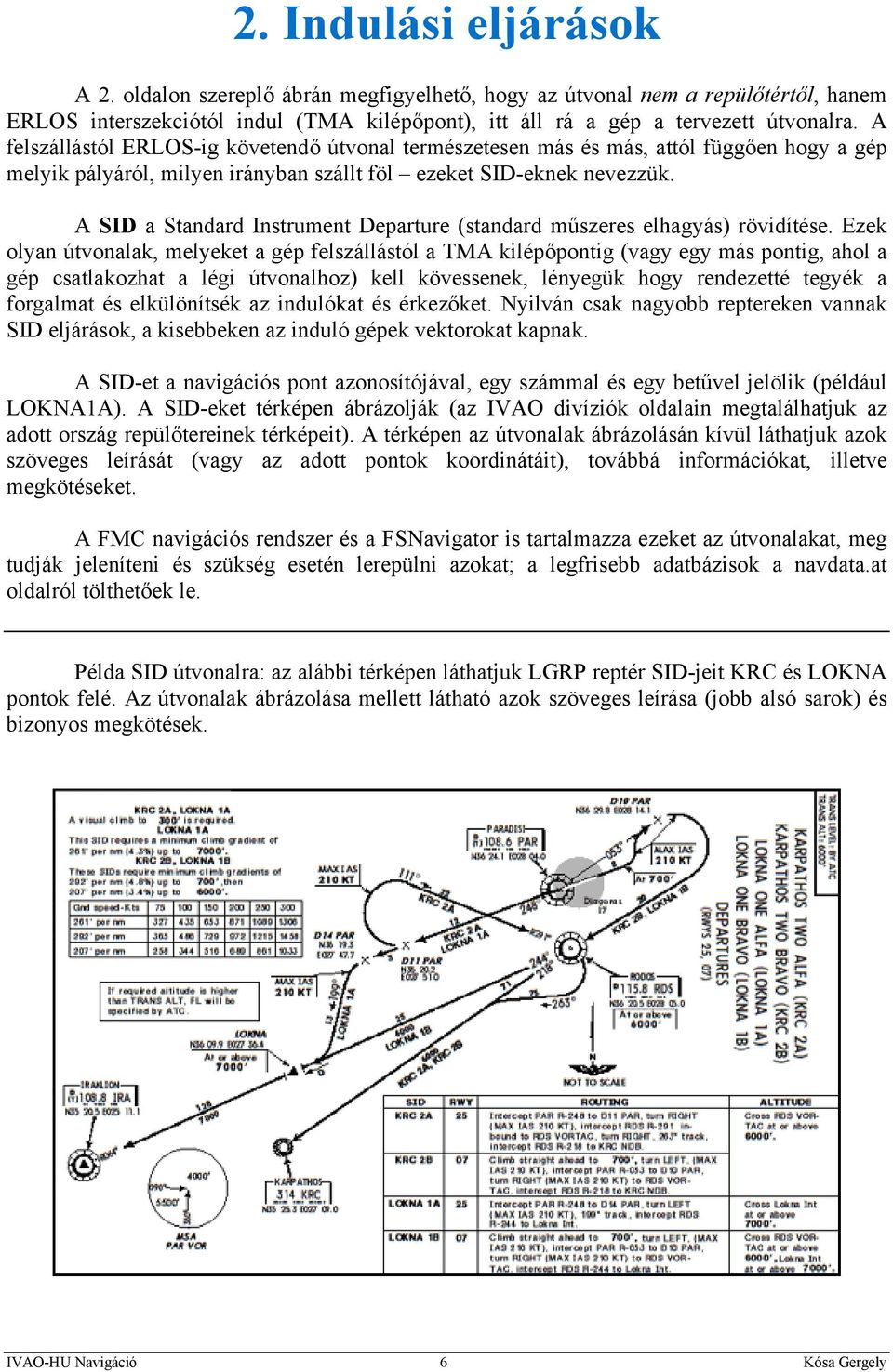 A SID a Standard Instrument Departure (standard műszeres elhagyás) rövidítése.