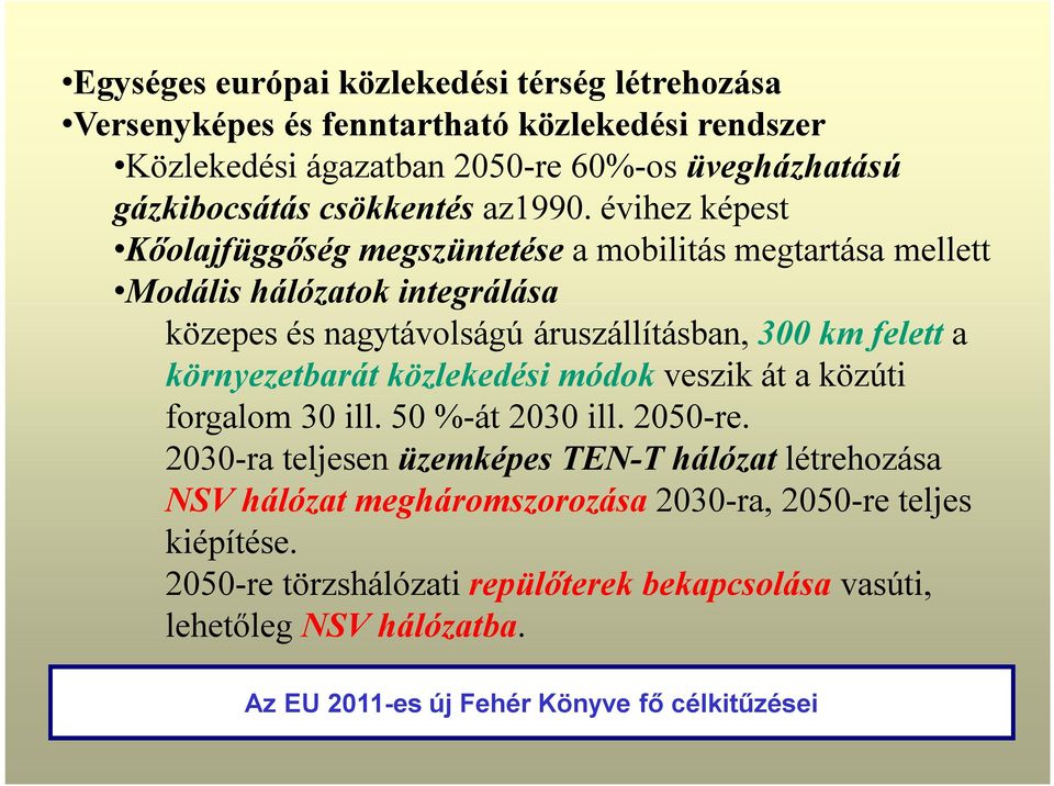 évihez képest Kőolajfüggőség megszüntetése a mobilitás megtartása mellett Modális hálózatok integrálása közepes és nagytávolságú áruszállításban, 300 km felett a