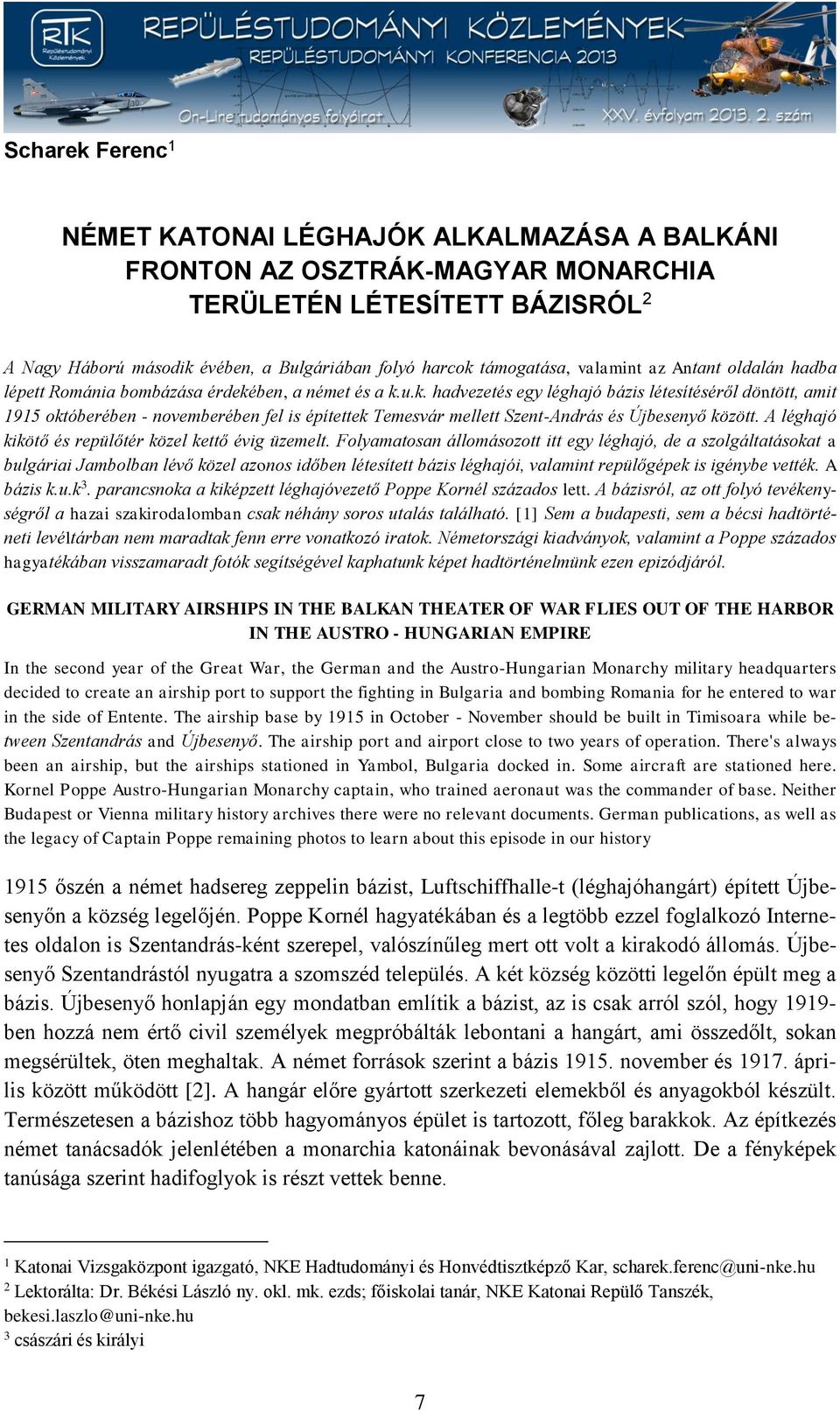 ben, a német és a k.u.k. hadvezetés egy léghajó bázis létesítéséről döntött, amit 1915 októberében - novemberében fel is építettek Temesvár mellett Szent-András és Újbesenyő között.