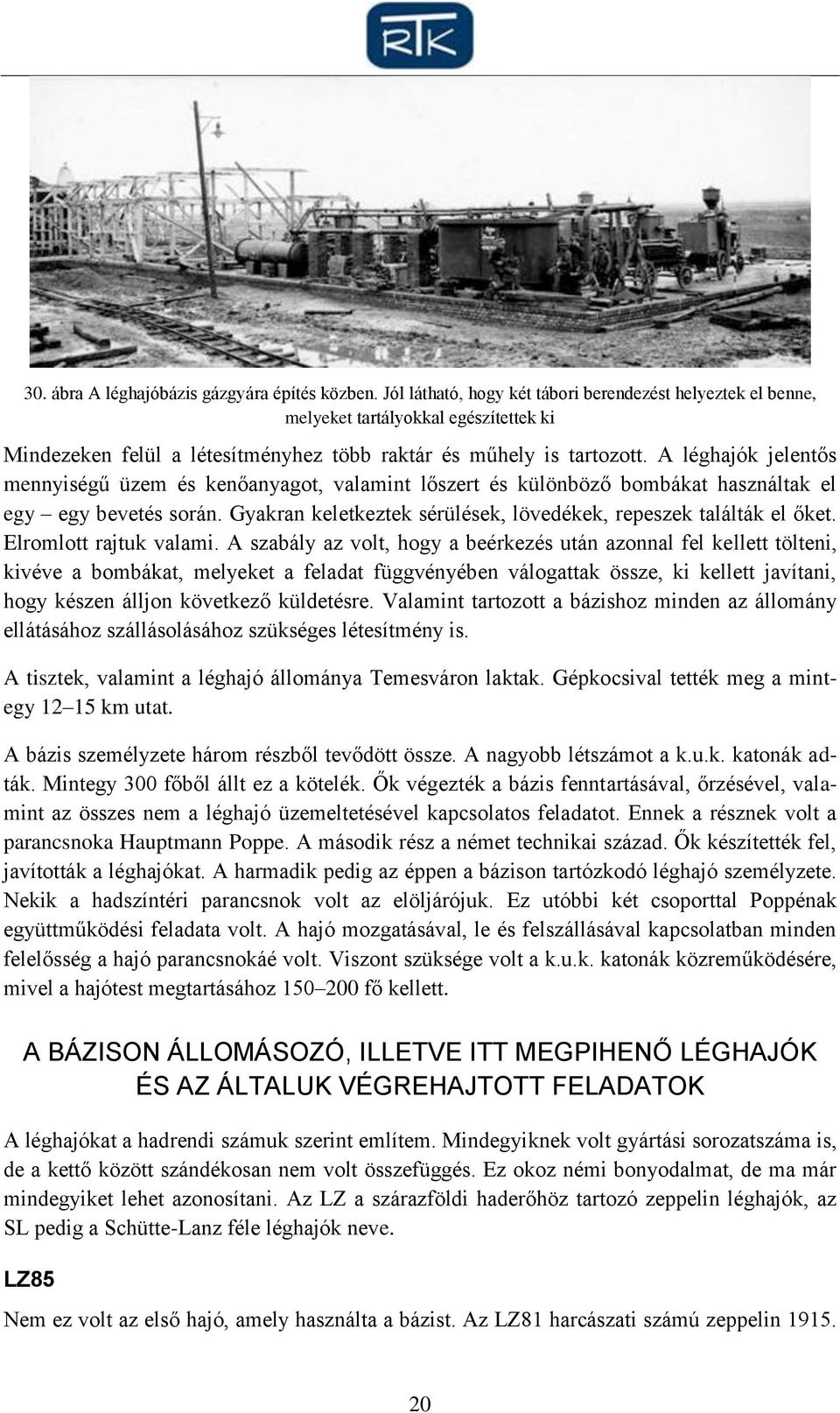 A léghajók jelentős mennyiségű üzem és kenőanyagot, valamint lőszert és különböző bombákat használtak el egy egy bevetés során. Gyakran keletkeztek sérülések, lövedékek, repeszek találták el őket.