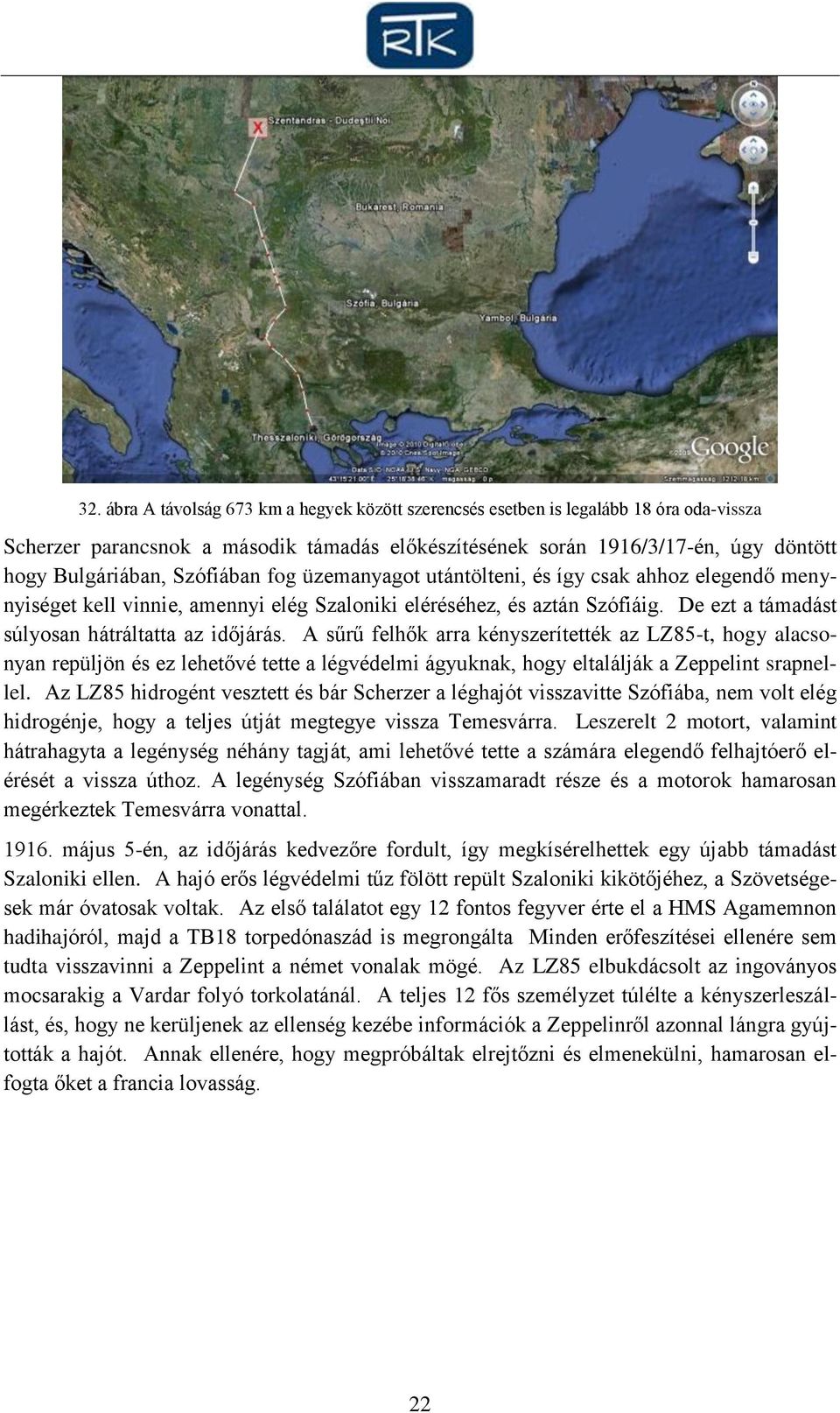 A sűrű felhők arra kényszerítették az LZ85-t, hogy alacsonyan repüljön és ez lehetővé tette a légvédelmi ágyuknak, hogy eltalálják a Zeppelint srapnellel.