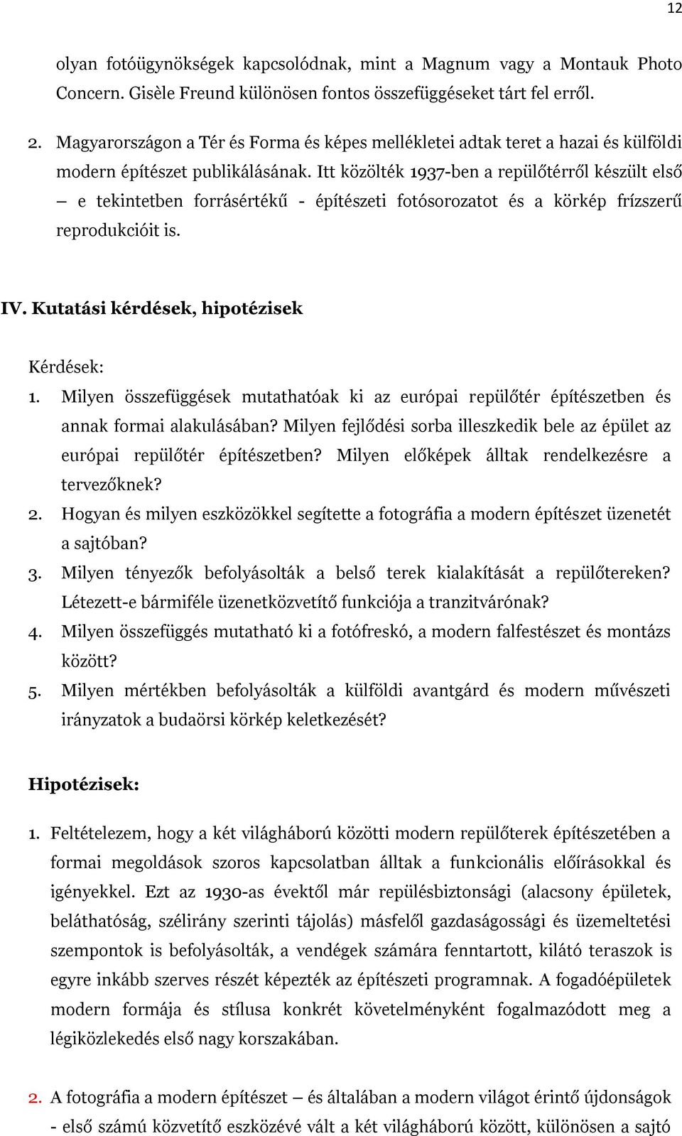 Itt közölték 1937-ben a repülőtérről készült első e tekintetben forrásértékű - építészeti fotósorozatot és a körkép frízszerű reprodukcióit is. IV. Kutatási kérdések, hipotézisek Kérdések: 1.