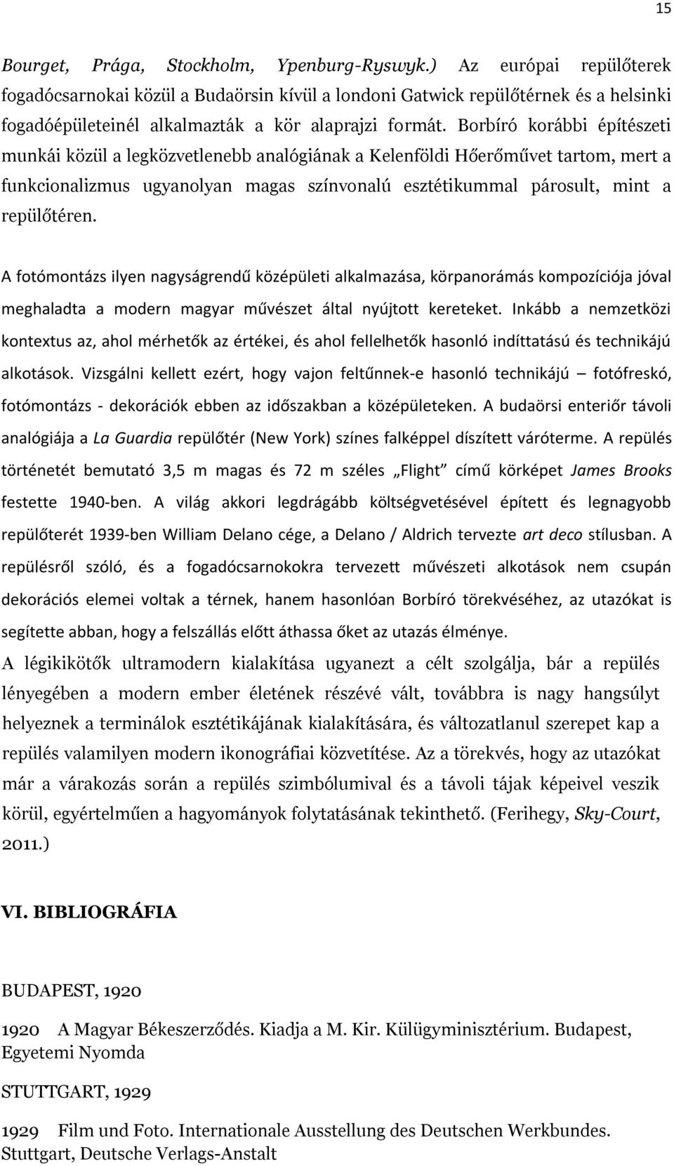 Borbíró korábbi építészeti munkái közül a legközvetlenebb analógiának a Kelenföldi Hőerőművet tartom, mert a funkcionalizmus ugyanolyan magas színvonalú esztétikummal párosult, mint a repülőtéren.