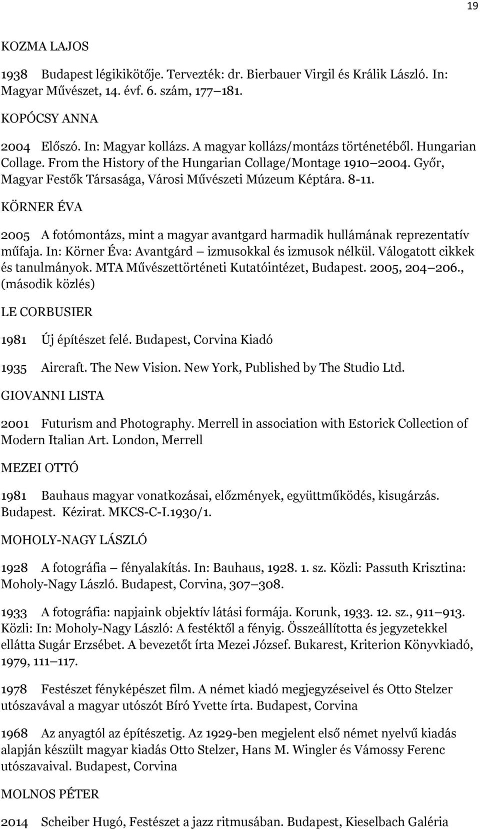 KÖRNER ÉVA 2005 A fotómontázs, mint a magyar avantgard harmadik hullámának reprezentatív műfaja. In: Körner Éva: Avantgárd izmusokkal és izmusok nélkül. Válogatott cikkek és tanulmányok.