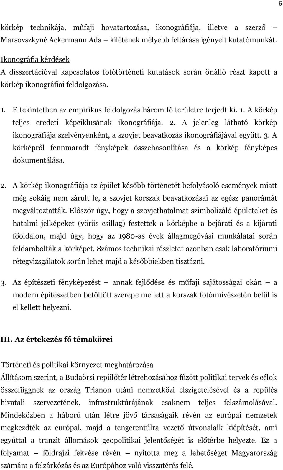 E tekintetben az empirikus feldolgozás három fő területre terjedt ki. 1. A körkép teljes eredeti képciklusának ikonográfiája. 2.