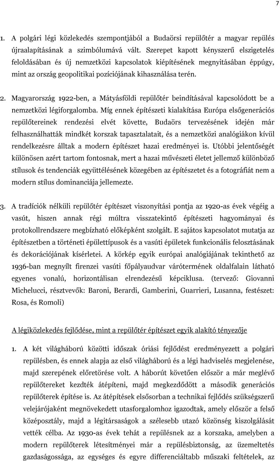 Magyarország 1922-ben, a Mátyásföldi repülőtér beindításával kapcsolódott be a nemzetközi légiforgalomba.