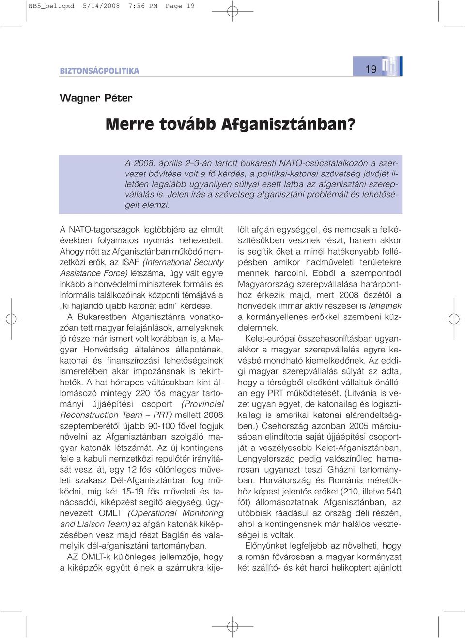 szerepvállalás is. Jelen írás a szövetség afganisztáni problémáit és lehetõségeit elemzi. A NATO-tagországok legtöbbjére az elmúlt években folyamatos nyomás nehezedett.